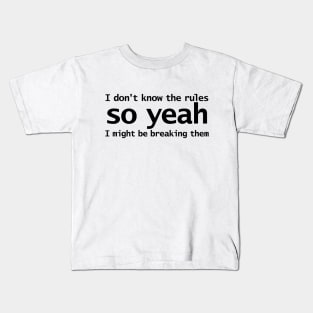 I Dont Know The Rules So Yeah I Might Be Breaking Them Kids T-Shirt
